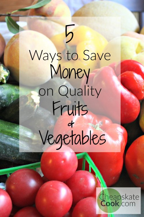 5 Ways to Save Money of Quality Fruits & Vegetables - Farmers market and grocery store hacks from CheapskateCook.com