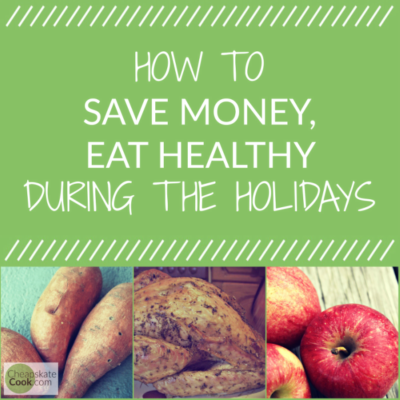 Save Money & Eat Healthy During the Holidays