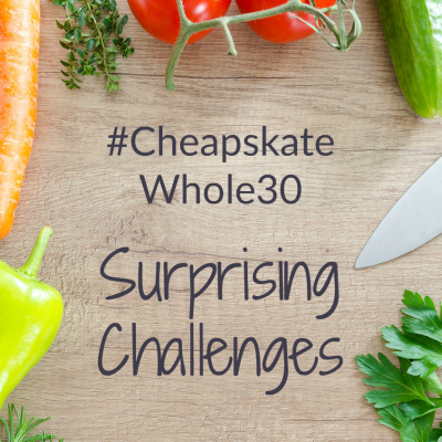 Cheapskate Whole30: Surprising Challenges