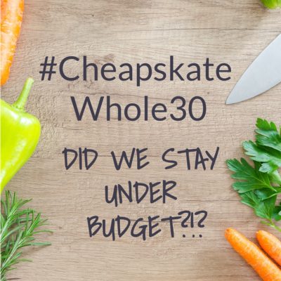 #CheapskateWhole30: Did We Stay Under Budget?